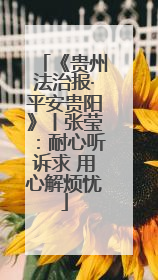 《贵州法治报·平安贵阳》丨张莹：耐心听诉求 用心解烦忧