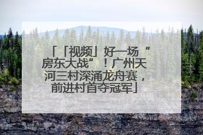 「视频」好一场“房东大战”！广州天河三村深涌龙舟赛，前进村首夺冠军