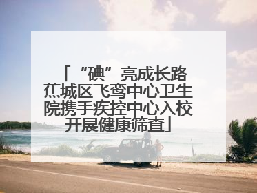 “碘”亮成长路 蕉城区飞鸾中心卫生院携手疾控中心入校开展健康筛查