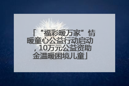 “福彩暖万家”情暖童心公益行动启动，10万元公益资助金温暖困境儿童
