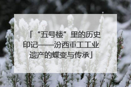 “五号楼”里的历史印记——汾西重工工业遗产的蝶变与传承