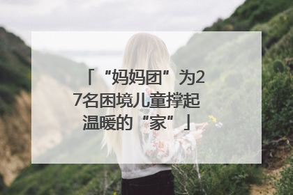“妈妈团”为27名困境儿童撑起温暖的“家”