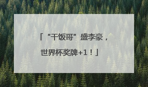 “干饭哥”盛李豪，世界杯奖牌+1！