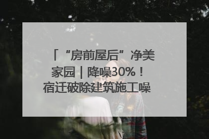 “房前屋后”净美家园｜降噪30%！宿迁破除建筑施工噪声扰民难题