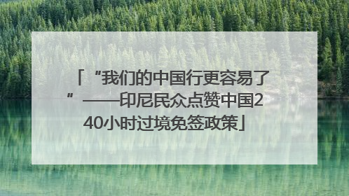 “我们的中国行更容易了”——印尼民众点赞中国240小时过境免签政策