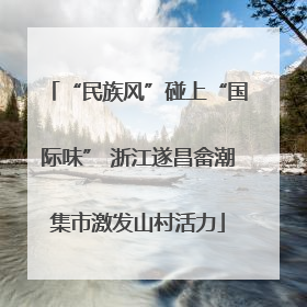 “民族风”碰上“国际味” 浙江遂昌畲潮集市激发山村活力