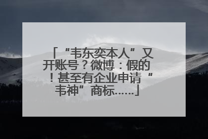 “韦东奕本人”又开账号？微博：假的！甚至有企业申请“韦神”商标……