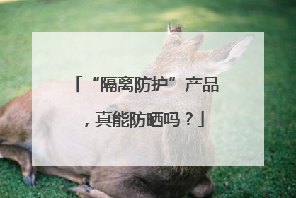 “隔离防护”产品，真能防晒吗？