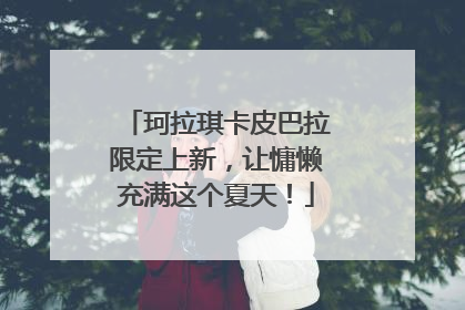 珂拉琪卡皮巴拉限定上新，让慵懒充满这个夏天！