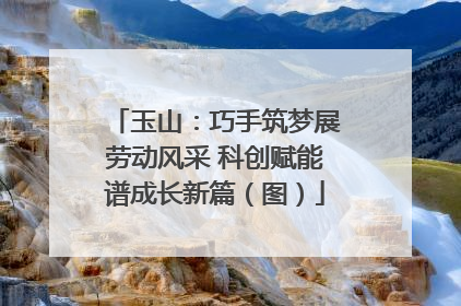 玉山：巧手筑梦展劳动风采 科创赋能谱成长新篇（图）