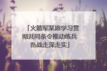 火箭军某旅学习贯彻共同条令推动练兵备战走深走实