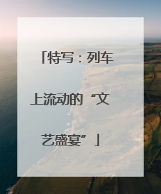 特写：列车上流动的“文艺盛宴”