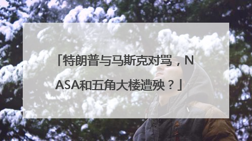 特朗普与马斯克对骂，NASA和五角大楼遭殃？