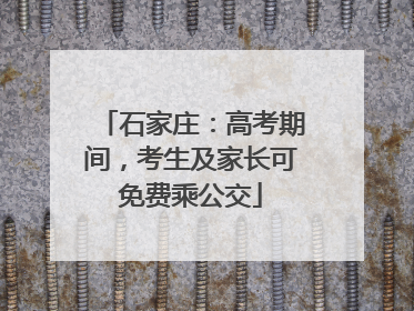 石家庄：高考期间，考生及家长可免费乘公交
