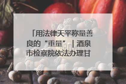 用法律天平称量善良的“重量”｜酒泉市检察院依法办理甘肃首例社区矫正对象见义勇为减刑案