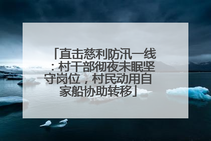直击慈利防汛一线：村干部彻夜未眠坚守岗位，村民动用自家船协助转移