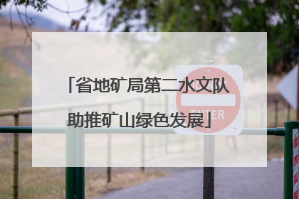 省地矿局第二水文队助推矿山绿色发展