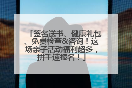 签名送书、健康礼包、免费检查&咨询！这场亲子活动福利超多，拼手速报名！