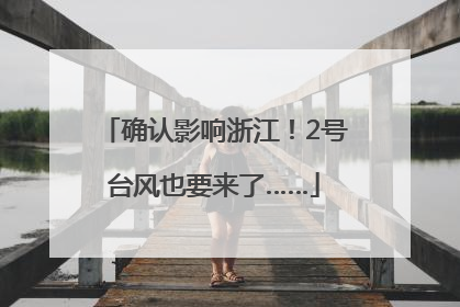 确认影响浙江！2号台风也要来了……