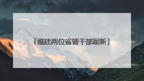 福建两位省管干部履新