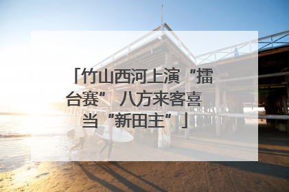 竹山西河上演“擂台赛” 八方来客喜当“新田主”