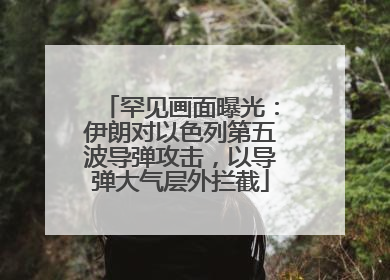 罕见画面曝光：伊朗对以色列第五波导弹攻击，以导弹大气层外拦截