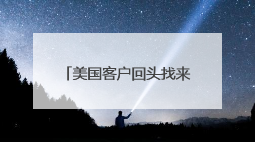美国客户回头找来 他微微一笑 她说“你们得等等”