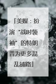美媒：扮演“战时领袖”的特朗普为更多混乱铺路