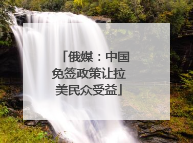 俄媒：中国免签政策让拉美民众受益