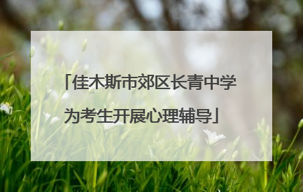 佳木斯市郊区长青中学为考生开展心理辅导