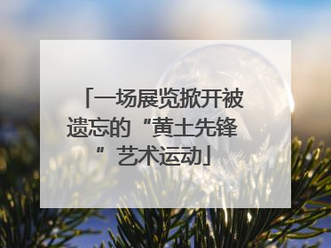 一场展览掀开被遗忘的“黄土先锋”艺术运动