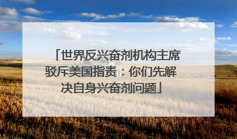 世界反兴奋剂机构主席驳斥美国指责：你们先解决自身兴奋剂问题
