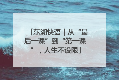东湖快语｜从“最后一课”到“第一课”，人生不设限