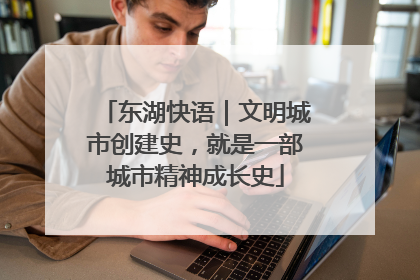 东湖快语｜文明城市创建史，就是一部城市精神成长史