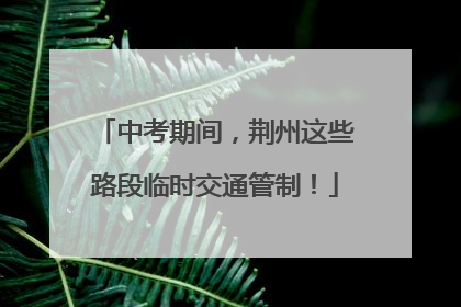 中考期间，荆州这些路段临时交通管制！