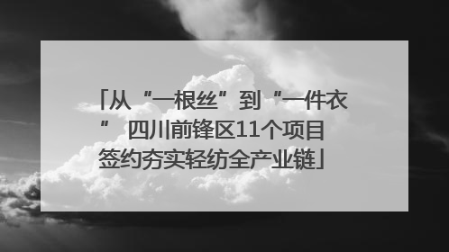 从“一根丝”到“一件衣” 四川前锋区11个项目签约夯实轻纺全产业链