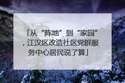 从“阵地”到“家园”，江汉区改造社区党群服务中心居民说了算