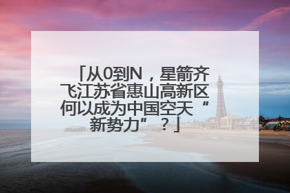 从0到N，星箭齐飞江苏省惠山高新区何以成为中国空天“新势力”？