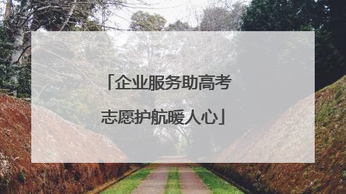 企业服务助高考 志愿护航暖人心