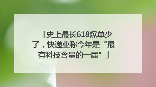 史上最长618爆单少了，快递业称今年是“最有科技含量的一届”
