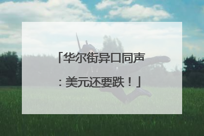 华尔街异口同声：美元还要跌！