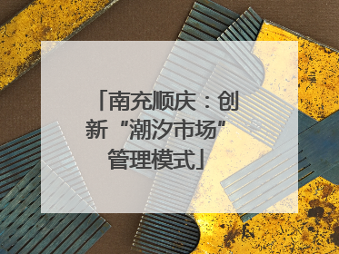 南充顺庆：创新“潮汐市场”管理模式
