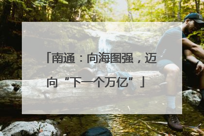 南通：向海图强，迈向“下一个万亿”