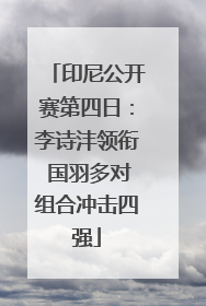 印尼公开赛第四日：李诗沣领衔 国羽多对组合冲击四强
