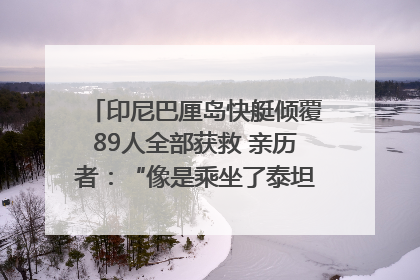 印尼巴厘岛快艇倾覆89人全部获救 亲历者：“像是乘坐了泰坦尼克号”｜封面头条