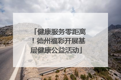 健康服务零距离！德州福彩开展基层健康公益活动