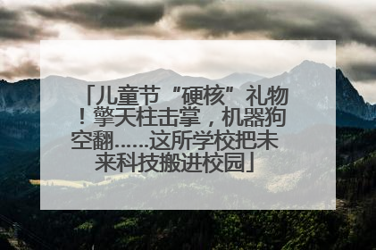 儿童节“硬核”礼物！擎天柱击掌，机器狗空翻……这所学校把未来科技搬进校园