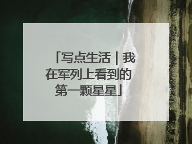 写点生活｜我在军列上看到的第一颗星星