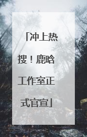 冲上热搜！鹿晗工作室正式官宣
