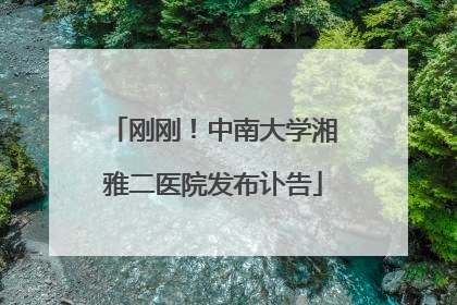 刚刚！中南大学湘雅二医院发布讣告